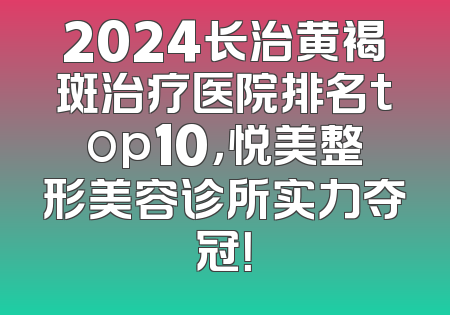 2024长治黄褐斑治疗医院排名top10，悦美整形美容诊所实力夺冠！