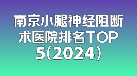 南京小腿神经阻断术医院排名TOP5（2024）