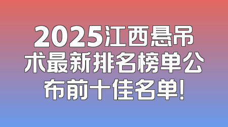 2025江西悬吊术最新排名榜单公布前十佳名单！