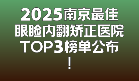 2025南京最佳眼睑内翻矫正医院TOP3榜单公布！