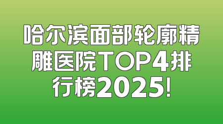 哈尔滨面部轮廓精雕医院TOP4排行榜2025！
