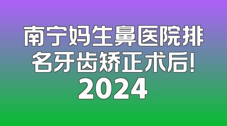 南宁妈生鼻医院排名牙齿矫正术后!2024