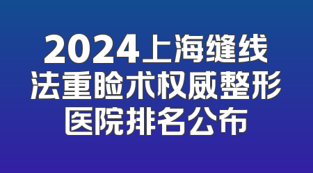 2024上海缝线法重睑术权威整形医院排名公布
