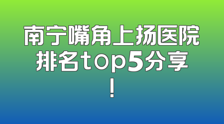南宁嘴角上扬医院排名top5分享!