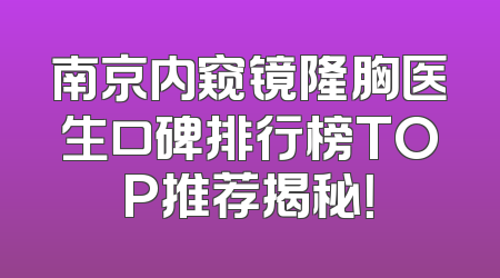 南京内窥镜隆胸医生口碑排行榜TOP推荐揭秘！