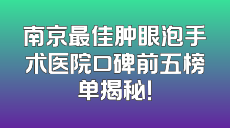 南京最佳肿眼泡手术医院口碑前五榜单揭秘！