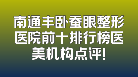 南通丰卧蚕眼整形医院前十排行榜医美机构点评!