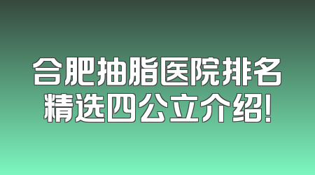 合肥抽脂医院排名精选四公立介绍！