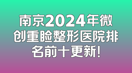 南京2024年微创重睑整形医院排名前十更新！