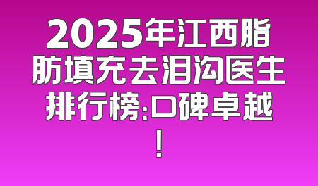 2025年江西脂肪填充去泪沟医生排行榜：口碑卓越！