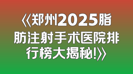 《郑州2025脂肪注射手术医院排行榜大揭秘！》