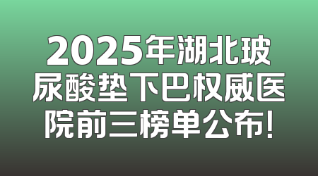 2025年湖北玻尿酸垫下巴权威医院前三榜单公布！