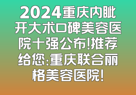 2024重庆内眦开大术口碑美容医院十强公布！推荐给您：重庆联合丽格美容医院！