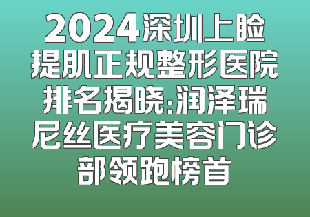 2024深圳上睑提肌正规整形医院排名揭晓：润泽瑞尼丝医疗美容门诊部领跑榜首