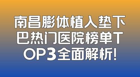 南昌膨体植入垫下巴热门医院榜单TOP3全面解析！