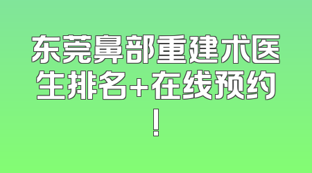 东莞鼻部重建术医生排名+在线预约!