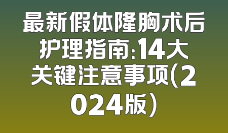最新假体隆胸术后护理指南：14大关键注意事项（2024版）