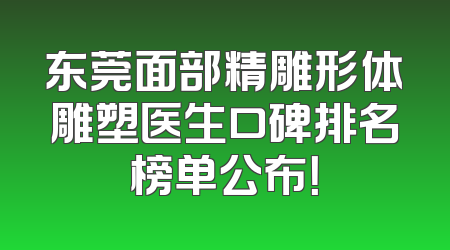 东莞面部精雕形体雕塑医生口碑排名榜单公布！