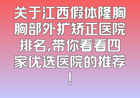 关于江西假体隆胸胸部外扩矫正医院排名，带你看看四家优选医院的推荐！