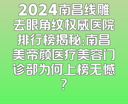 2024南昌线雕去眼角纹权威医院排行榜揭秘：南昌美帝颜医疗美容门诊部为何上榜无憾？