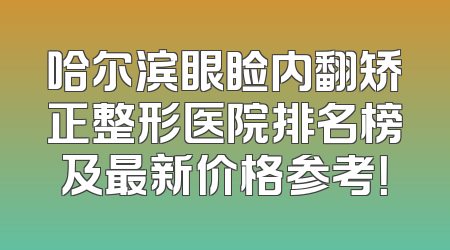 哈尔滨眼睑内翻矫正整形医院排名榜及最新价格参考！