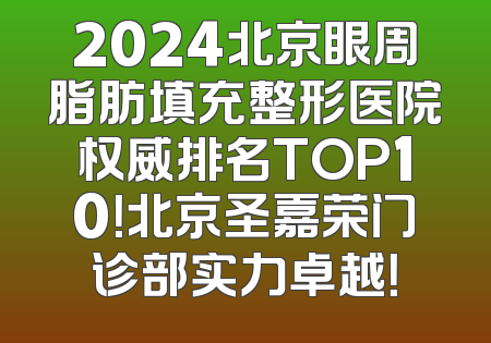 2024北京眼周脂肪填充整形医院权威排名TOP10！北京圣嘉荣门诊部实力卓越！