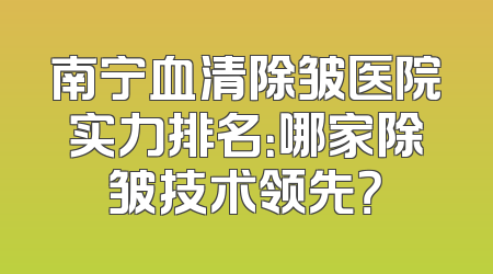 南宁血清除皱医院实力排名：哪家除皱技术领先？