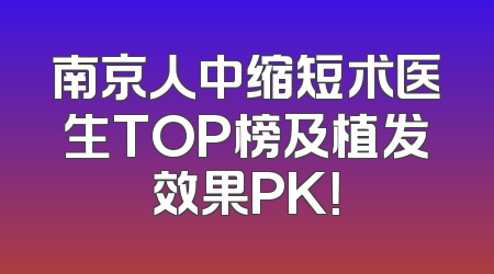 南京人中缩短术医生TOP榜及植发效果PK！