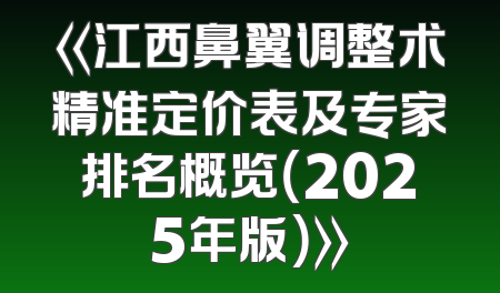 《江西鼻翼调整术精准定价表及专家排名概览（2025年版）》