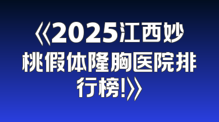 《2025江西妙桃假体隆胸医院排行榜！》