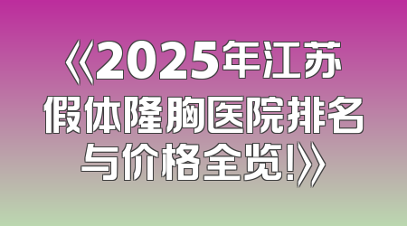 《2025年江苏假体隆胸医院排名与价格全览！》