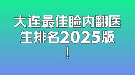 大连最佳睑内翻医生排名2025版！