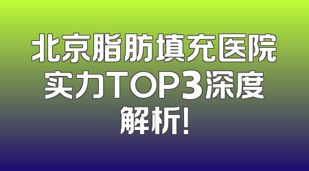 北京脂肪填充医院实力TOP3深度解析！