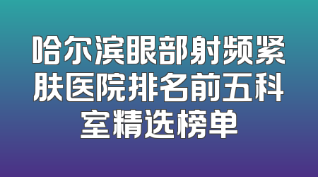 哈尔滨眼部射频紧肤医院排名前五科室精选榜单