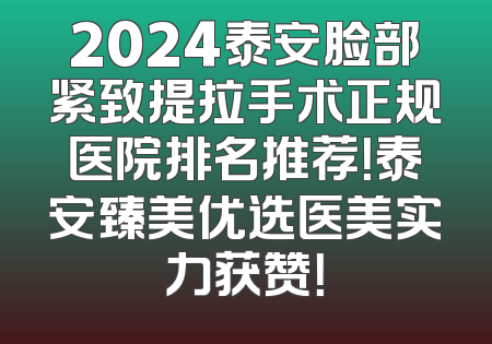 2024泰安脸部紧致提拉手术正规医院排名推荐！泰安臻美优选医美实力获赞！