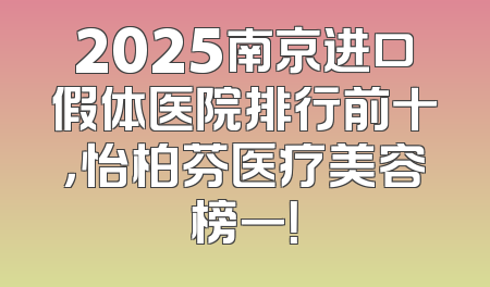 2025南京进口假体医院排行前十，怡柏芬医疗美容榜一！