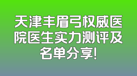 天津丰眉弓权威医院医生实力测评及名单分享！