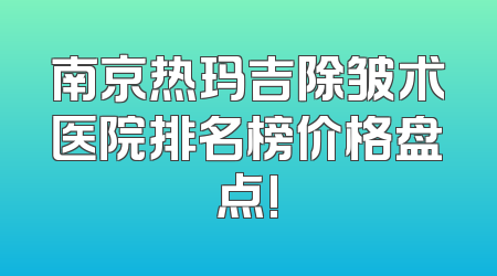南京热玛吉除皱术医院排名榜价格盘点!