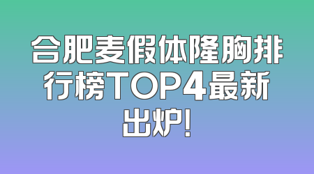合肥麦假体隆胸排行榜TOP4最新出炉！