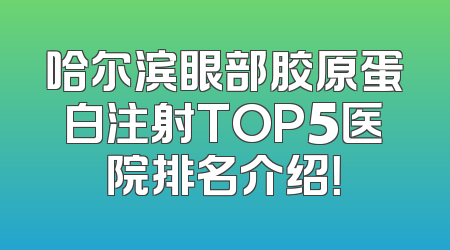 哈尔滨眼部胶原蛋白注射TOP5医院排名介绍！