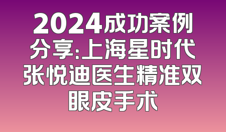 2024成功案例分享：上海星时代张悦迪医生精准双眼皮手术