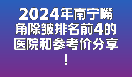 2024年南宁嘴角除皱排名前4的医院和参考价分享!