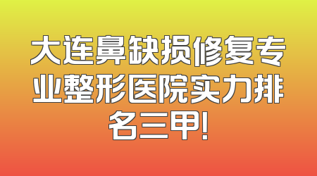 大连鼻缺损修复专业整形医院实力排名三甲！