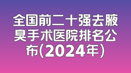 全国前二十强去腋臭手术医院排名公布（2024年）