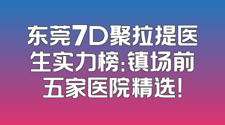 东莞7D聚拉提医生实力榜：镇场前五家医院精选！