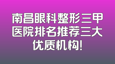 南昌眼科整形三甲医院排名推荐三大优质机构！