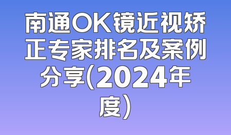 南通OK镜近视矫正专家排名及案例分享（2024年度）