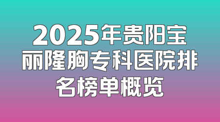 2025年贵阳宝丽隆胸专科医院排名榜单概览
