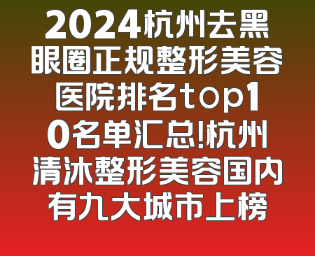 2024杭州去黑眼圈正规整形美容医院排名top10名单汇总！杭州清沐整形美容国内有九大城市上榜
