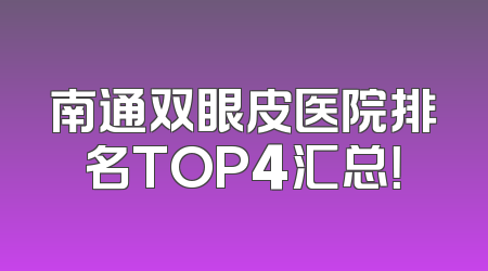 南通双眼皮医院排名TOP4汇总！